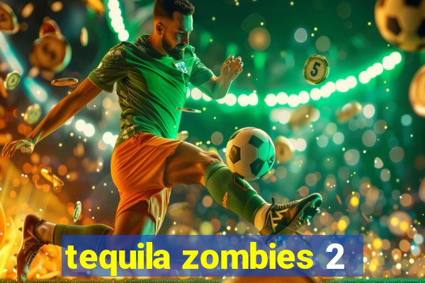 tequila zombies 2